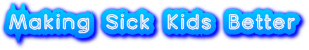 Making Sick Kids Better Making Sick Kids Better